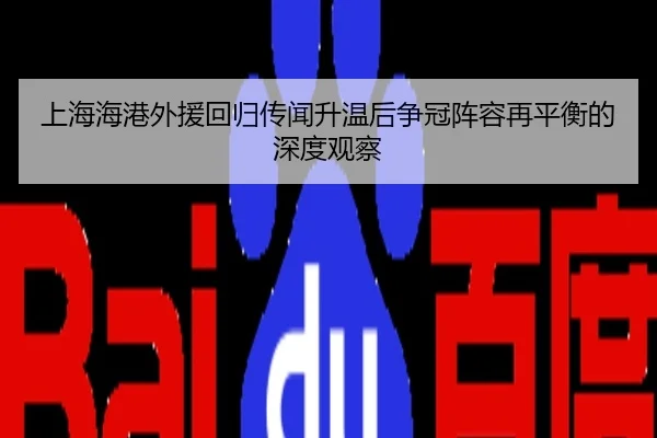 上海海港外援回归传闻升温后争冠阵容再平衡的深度观察