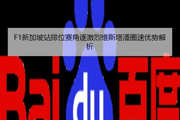 F1新加坡站排位赛角逐激烈维斯塔潘圈速优势解析